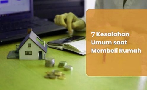 7 Kesalahan Umum Saat Membeli Properti dan Cara Menghindarinya